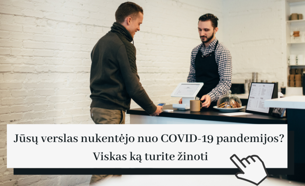 Jūsų verslas nukentėjo nuo COVID-19 pandemijos? Viskas ką turite žinoti