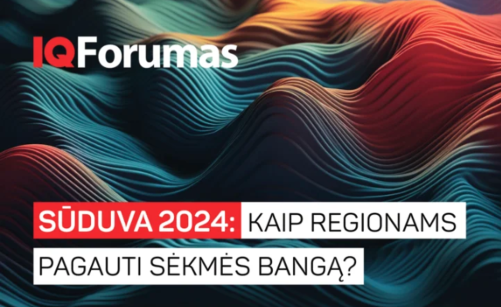 IQ forumas „SŪDUVA 2024: KAIP REGIONAMS PAGAUTI SĖKMĖS BANGĄ?“